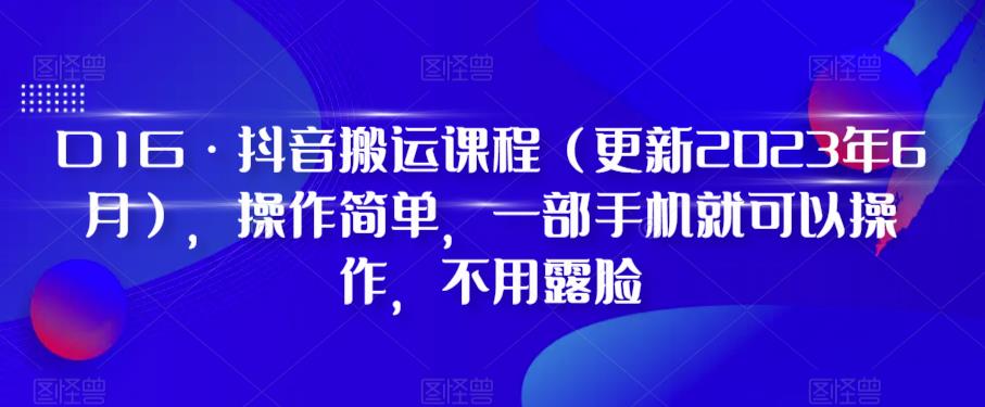 D1G·抖音搬运课程（更新2024年01月），操作简单，一部手机就可以操作，不用露脸-鹤行社项目库