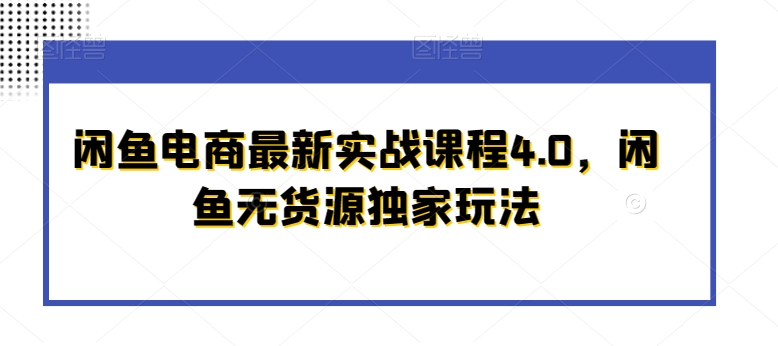 闲鱼电商最新实战课程4.0，闲鱼无货源独家玩法-鹤行社项目库