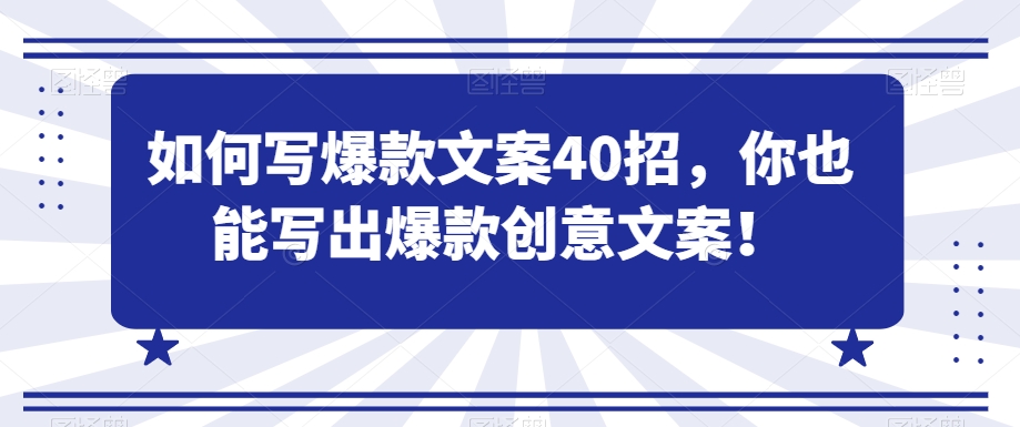 如何写爆款文案40招，你也能写出爆款创意文案-鹤行社项目库