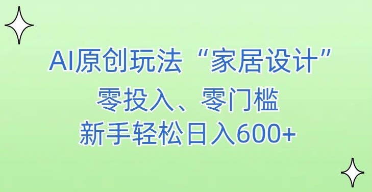 AI家居设计，简单好上手，新手小白什么也不会的，都可以轻松日入500+【揭秘】-鹤行社项目库