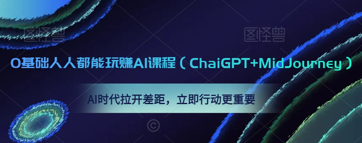 0基础人人都能玩赚AI课程（ChaiGPT+MidJourney），AI时代拉开差距，立即行动更重要-鹤行社项目库