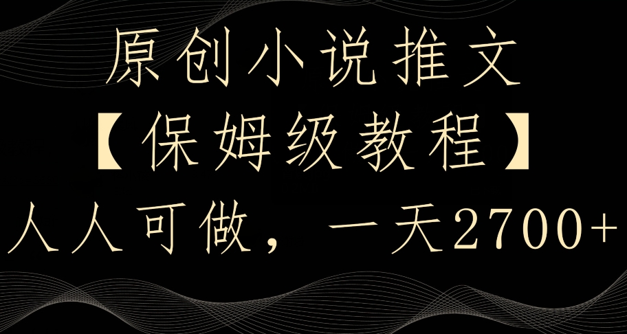 原创小说推文，保姆级教程，人人可做，一天2700【揭秘】-鹤行社项目库