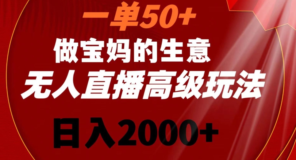 一单50做宝妈的生意，新生儿胎教资料无人直播高级玩法，日入2000+【揭秘】-鹤行社项目库