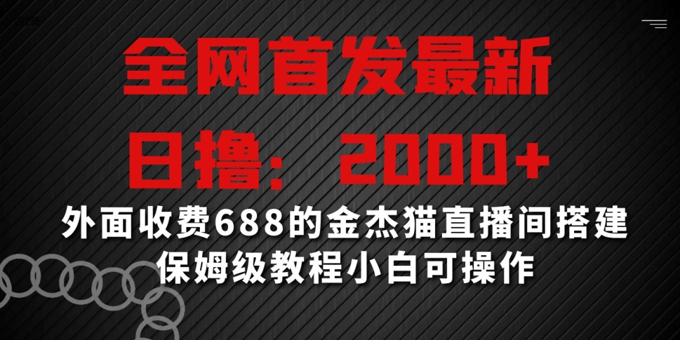 全网首发最新，日撸2000+，外面收费688的金杰猫直播间搭建，保姆级教程小白可操作【揭秘】-鹤行社项目库