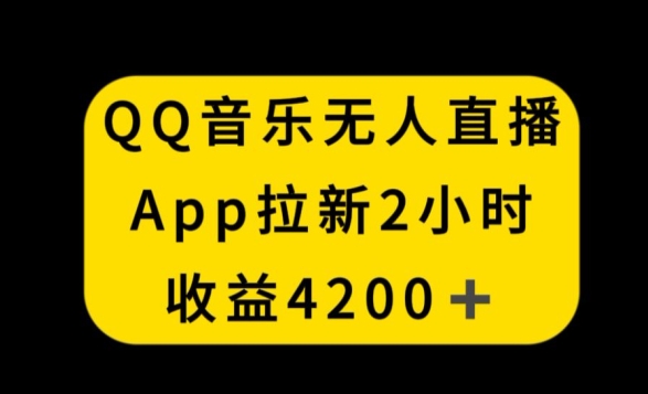QQ音乐无人直播APP拉新，2小时收入4200，不封号新玩法【揭秘】-鹤行社项目库