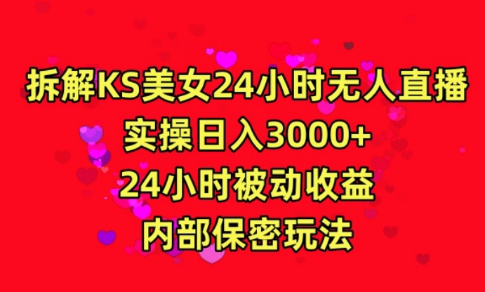 利用快手24小时无人美女直播，实操日入3000，24小时被动收益，内部保密玩法【揭秘】-鹤行社项目库