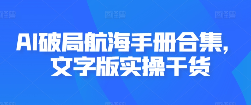 AI破局航海手册合集，文字版实操干货-鹤行社项目库