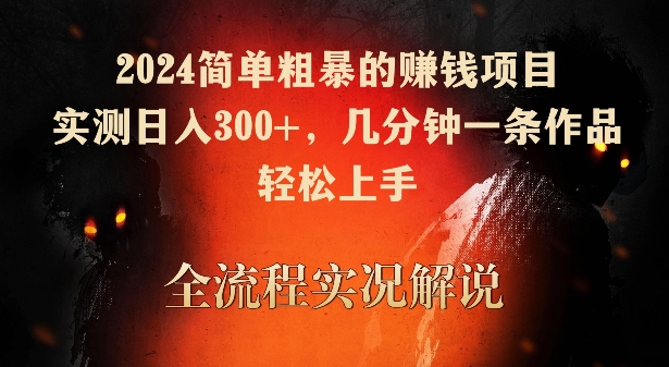 2024简单粗暴的赚钱项目，实测日入300+，几分钟一条作品，轻松上手【揭秘】-鹤行社项目库