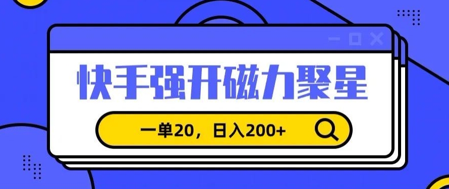 信息差赚钱项目，快手强开磁力聚星，一单20，日入200+【揭秘】-鹤行社项目库