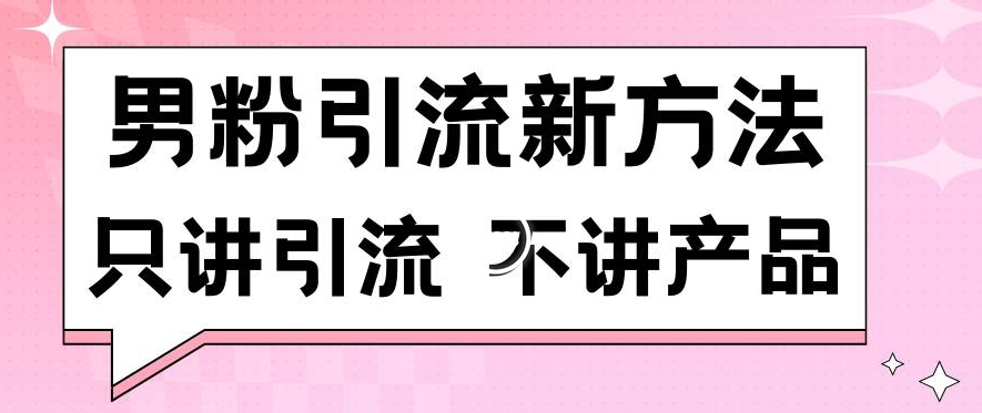 男粉引流新方法日引流100多个男粉只讲引流不讲产品不违规不封号【揭秘】-鹤行社项目库