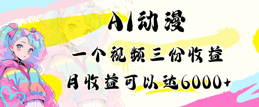 AI动漫教程做一个视频三份收益当月可产出6000多的收益小白可操作【揭秘】-鹤行社项目库