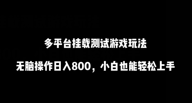 多平台挂载测试游戏玩法，无脑操作日入800，小白也能轻松上手【揭秘】-鹤行社项目库