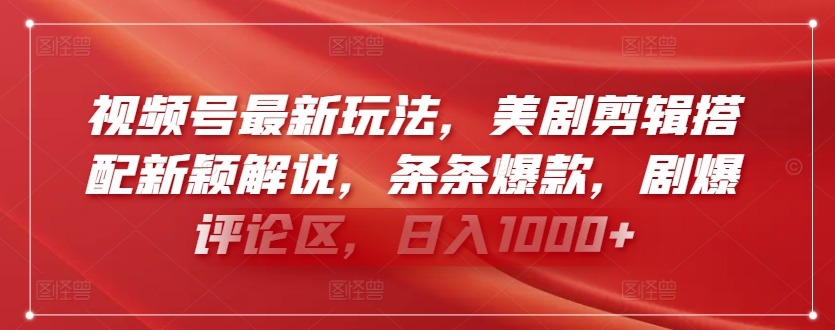 视频号最新玩法，美剧剪辑搭配新颖解说，条条爆款，剧爆评论区，日入1000+【揭秘】-鹤行社项目库