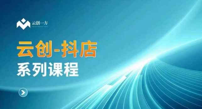 云创一方-抖店系列课，​抖店商城、商品卡、无货源等玩法-鹤行社项目库