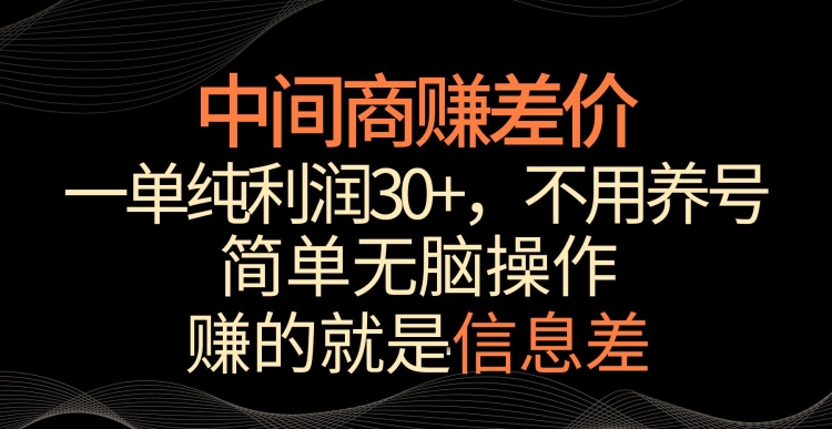 中间商赚差价，一单纯利润30+，简单无脑操作，赚的就是信息差，轻轻松松日入1000+【揭秘】-鹤行社项目库
