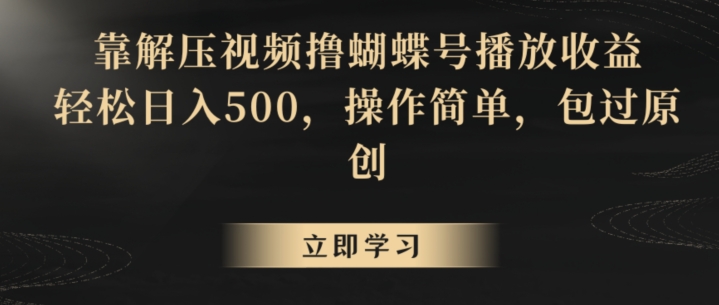 靠解压视频撸蝴蝶号播放收益，轻松日入500，操作简单，包过原创【揭秘】-鹤行社项目库