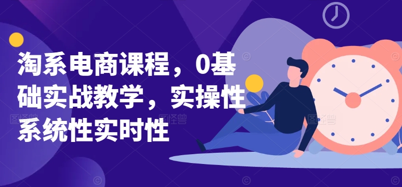 淘系电商课程，0基础实战教学，实操性系统性实时性-鹤行社项目库