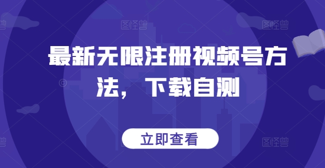 最新无限注册视频号方法，下载自测-鹤行社项目库