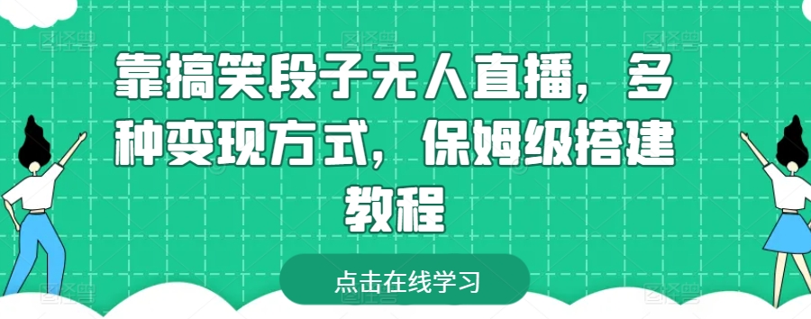 靠搞笑段子无人直播，多种变现方式，保姆级搭建教程【揭秘】-鹤行社项目库