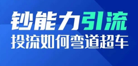 钞能力引流：投流如何弯道超车，投流系数及增长方法，创造爆款短视频-鹤行社项目库