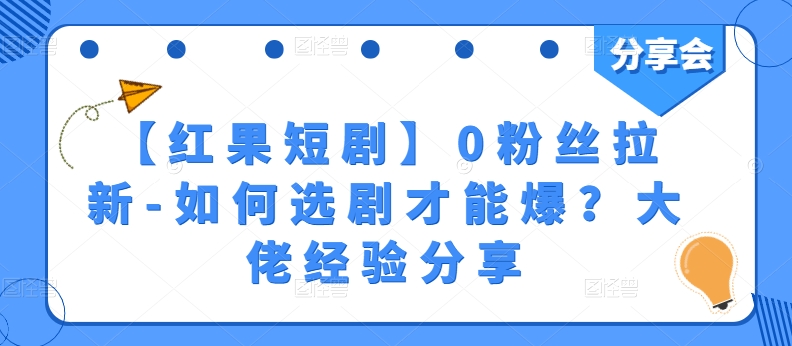 【红果短剧】0粉丝拉新-如何选剧才能爆？大佬经验分享-鹤行社项目库