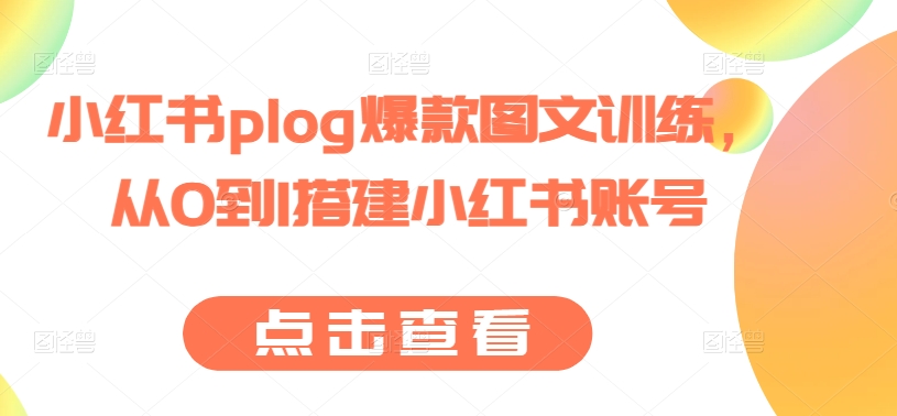 小红书plog爆款图文训练，从0到1搭建小红书账号-鹤行社项目库