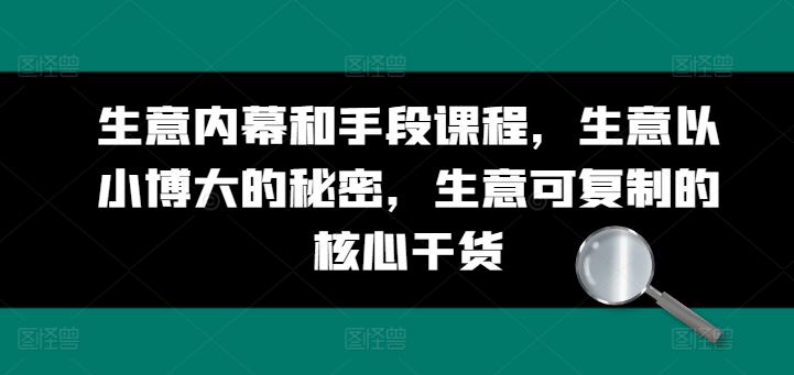 生意内幕和手段课程，生意以小博大的秘密，生意可复制的核心干货-鹤行社项目库