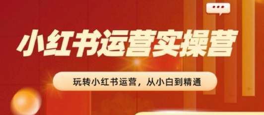 2024小红书运营实操营，​从入门到精通，完成从0~1~100-鹤行社项目库