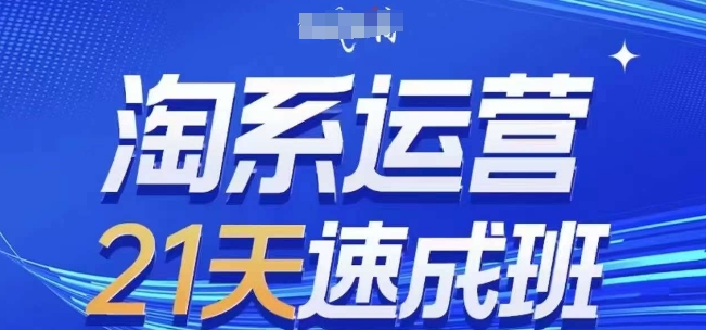 淘系运营21天速成班(更新24年6月)，0基础轻松搞定淘系运营，不做假把式-鹤行社项目库